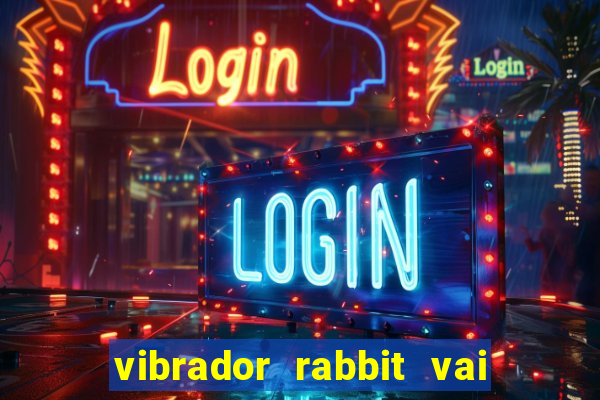 vibrador rabbit vai e vem